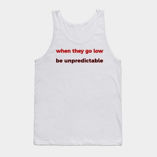 When They Go Low, Be Unpredictable Tank Top
